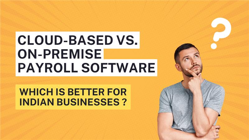 Which is better for Indian businesses, cloud-based or on-premise payroll software?