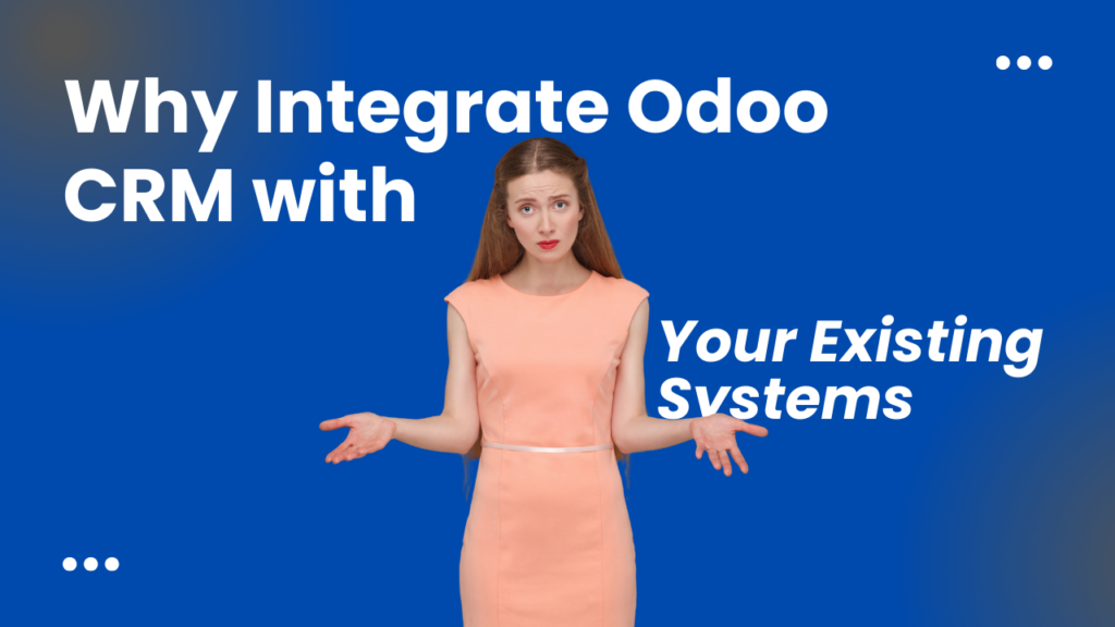 Why Integrate Odoo CRM with Your Existing Systems?