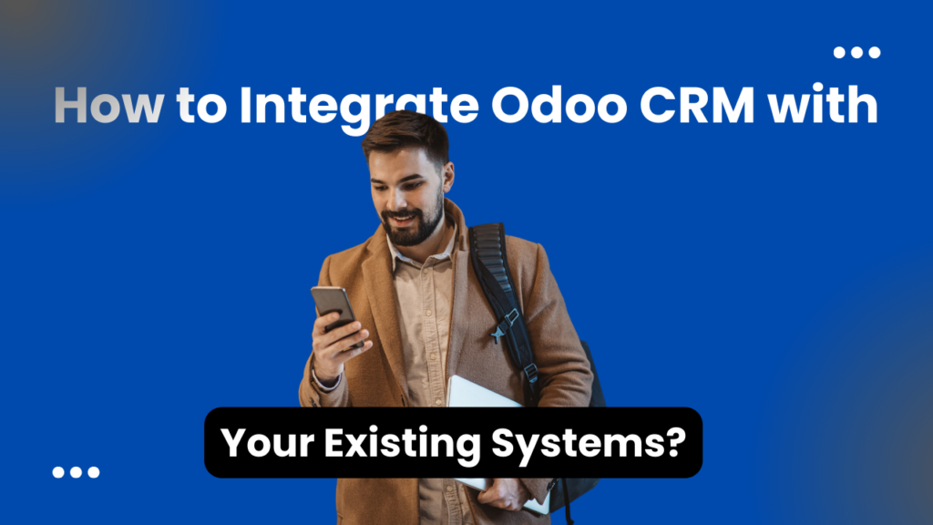 How to Integrate Odoo CRM with Your Existing Systems