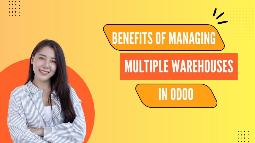 Benefits of Managing Multiple Warehouses in Odoo