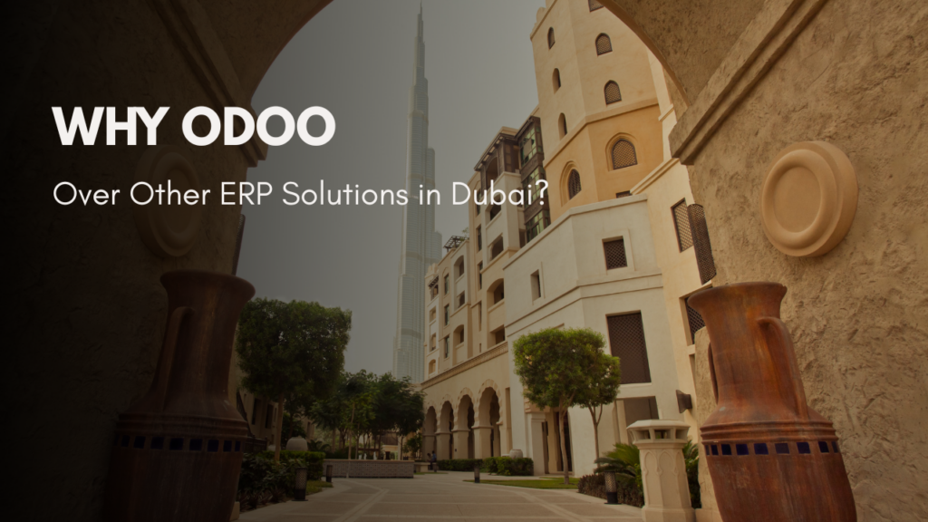 Why Odoo Over Other ERP Solutions in Dubai?